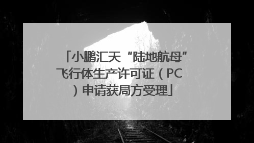 小鹏汇天“陆地航母”飞行体生产许可证（PC）申请获局方受理