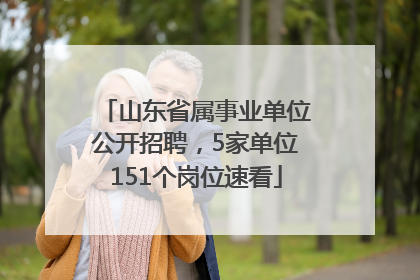 山东省属事业单位公开招聘，5家单位151个岗位速看