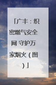 广丰：织密燃气安全网 守护万家烟火（图）