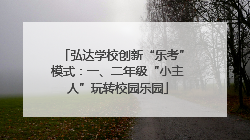 弘达学校创新“乐考”模式：一、二年级“小主人”玩转校园乐园
