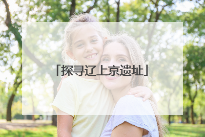 探寻辽上京遗址
