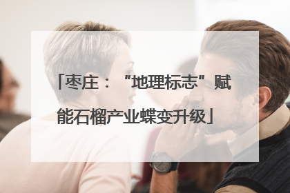 枣庄：“地理标志”赋能石榴产业蝶变升级