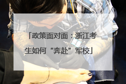 政策面对面：浙江考生如何“奔赴”军校