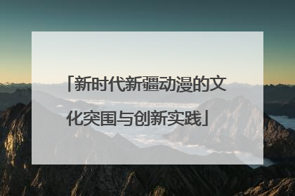 新时代新疆动漫的文化突围与创新实践