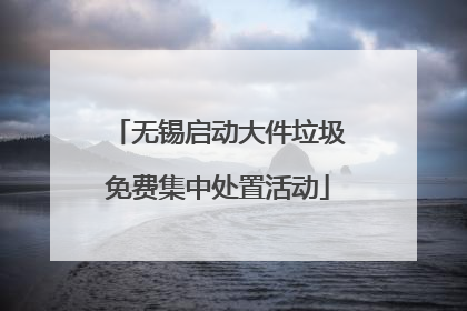无锡启动大件垃圾免费集中处置活动