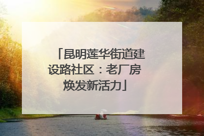 昆明莲华街道建设路社区：老厂房焕发新活力