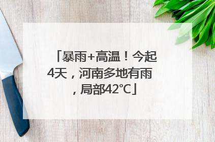 暴雨+高温！今起4天，河南多地有雨，局部42℃
