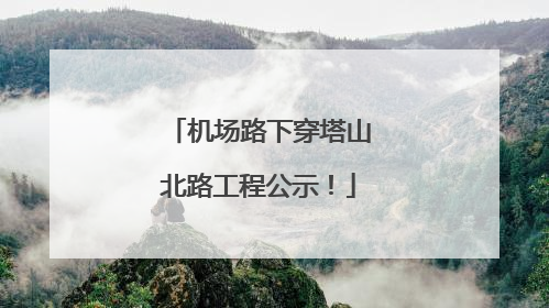 机场路下穿塔山北路工程公示！