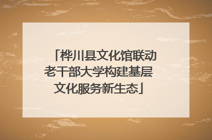 桦川县文化馆联动老干部大学构建基层文化服务新生态