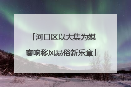 河口区以大集为媒 奏响移风易俗新乐章