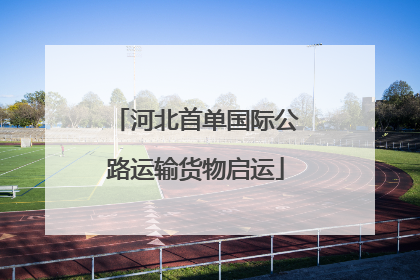 河北首单国际公路运输货物启运