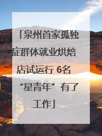 泉州首家孤独症群体就业烘焙店试运行 6名“星青年”有了工作