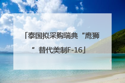 泰国拟采购瑞典“鹰狮”替代美制F-16