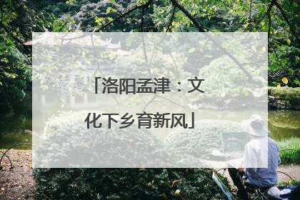 洛阳孟津：文化下乡育新风