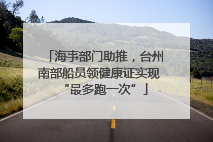 海事部门助推，台州南部船员领健康证实现“最多跑一次”