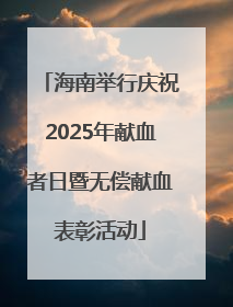 海南举行庆祝2025年献血者日暨无偿献血表彰活动