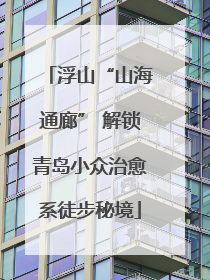 浮山“山海通廊” 解锁青岛小众治愈系徒步秘境
