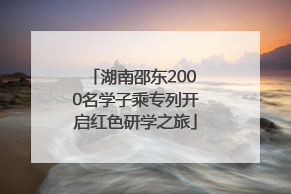 湖南邵东2000名学子乘专列开启红色研学之旅