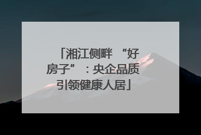 湘江侧畔 “好房子”：央企品质引领健康人居