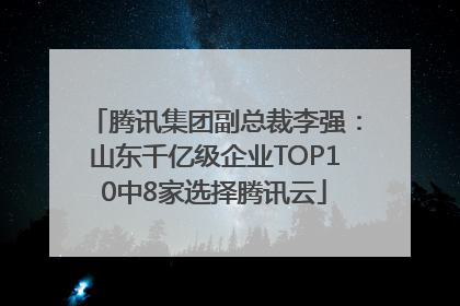 腾讯集团副总裁李强：山东千亿级企业TOP10中8家选择腾讯云