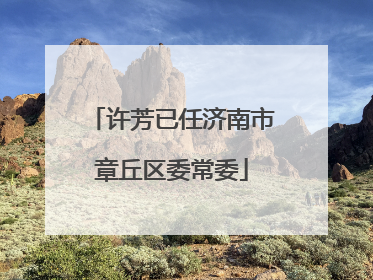 许芳已任济南市章丘区委常委