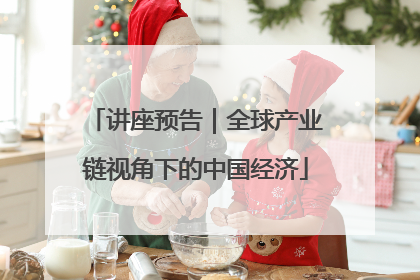 讲座预告｜全球产业链视角下的中国经济