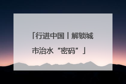 行进中国丨解锁城市治水“密码”