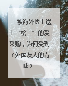 被海外博主送上“榜一”的爱采购，为何受到了外国友人的青睐？