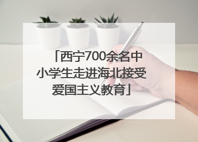 西宁700余名中小学生走进海北接受爱国主义教育