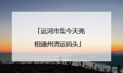 运河市集今天亮相通州漕运码头