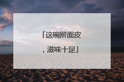这碗擀面皮，滋味十足
