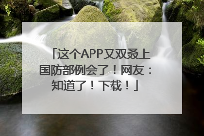 这个APP又双叒上国防部例会了！网友：知道了！下载！