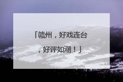 赣州，好戏连台，好评如潮！