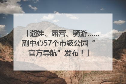 遛娃、露营、骑游……副中心57个市级公园“官方导航”发布！
