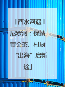 酉水河遇上尼罗河：保靖黄金茶、村厨“出海”启新途