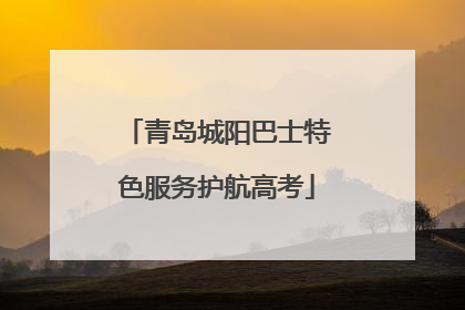 青岛城阳巴士特色服务护航高考
