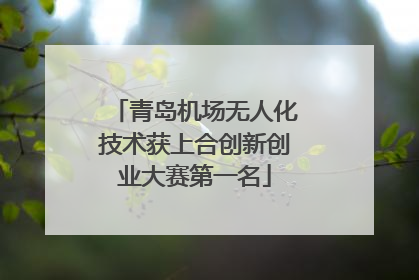 青岛机场无人化技术获上合创新创业大赛第一名