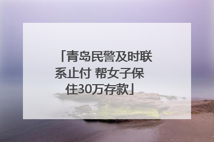 青岛民警及时联系止付 帮女子保住30万存款
