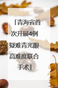 青海省首次开展4例疑难青光眼高难度联合手术