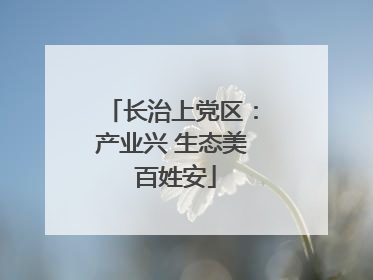 长治上党区：产业兴 生态美 百姓安