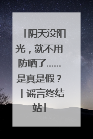 阴天没阳光，就不用防晒了……是真是假？丨谣言终结站