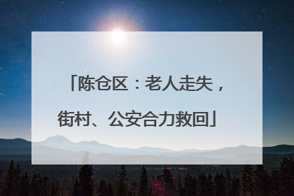 陈仓区：老人走失，街村、公安合力救回