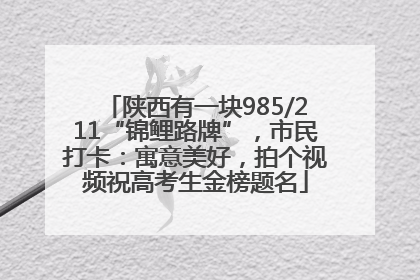 陕西有一块985/211“锦鲤路牌”，市民打卡：寓意美好，拍个视频祝高考生金榜题名