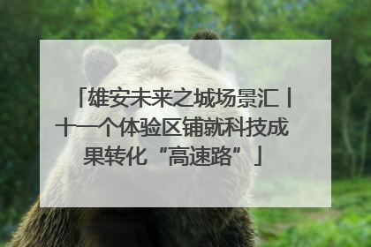 雄安未来之城场景汇丨十一个体验区铺就科技成果转化“高速路”