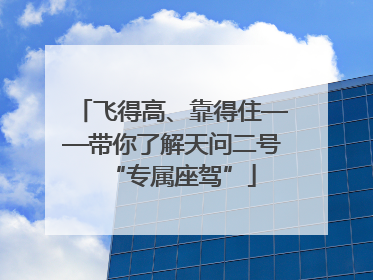 飞得高、靠得住——带你了解天问二号“专属座驾”