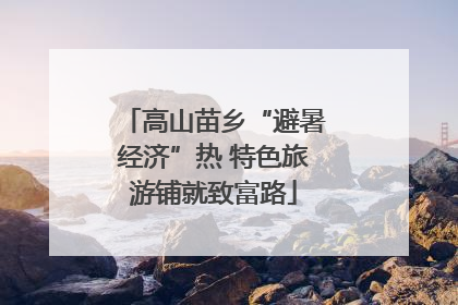 高山苗乡“避暑经济”热 特色旅游铺就致富路