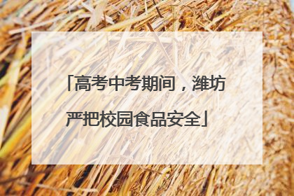 高考中考期间，潍坊严把校园食品安全