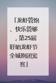 龙虾管饱、快乐管够，第25届盱眙龙虾节全城抱团宠客