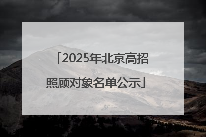2025年北京高招照顾对象名单公示