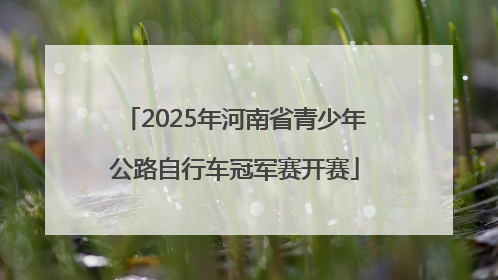 2025年河南省青少年公路自行车冠军赛开赛
